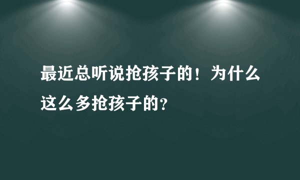 最近总听说抢孩子的！为什么这么多抢孩子的？
