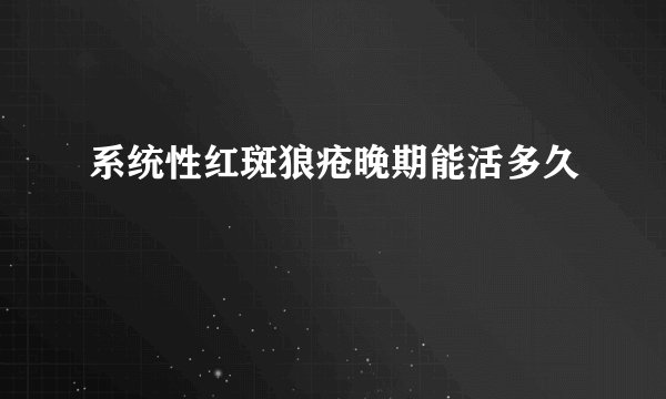 系统性红斑狼疮晚期能活多久