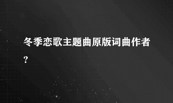 冬季恋歌主题曲原版词曲作者？
