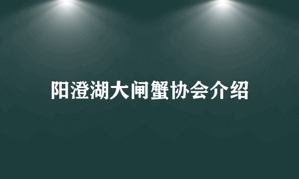 阳澄湖大闸蟹协会介绍