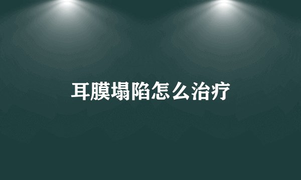耳膜塌陷怎么治疗