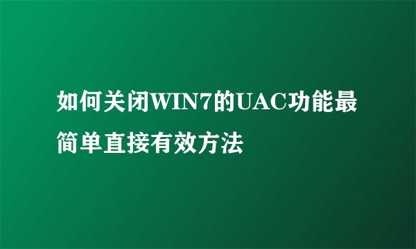 如何关闭WIN7的UAC功能最简单直接有效方法