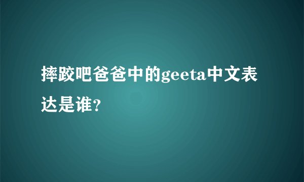 摔跤吧爸爸中的geeta中文表达是谁？