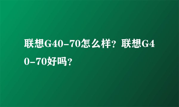 联想G40-70怎么样？联想G40-70好吗？