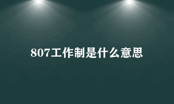 807工作制是什么意思