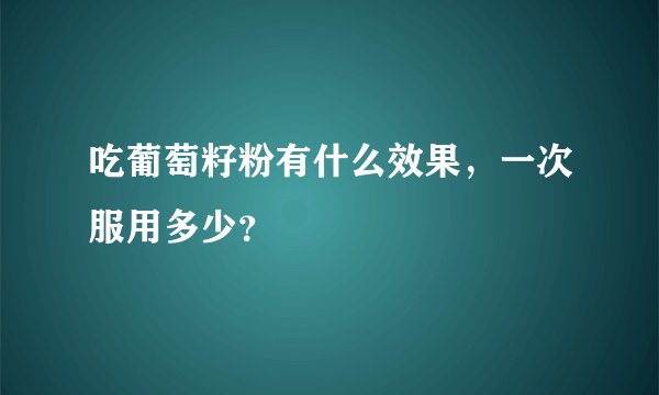 吃葡萄籽粉有什么效果，一次服用多少？