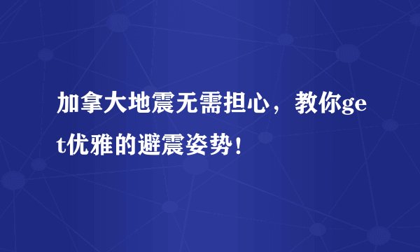 加拿大地震无需担心，教你get优雅的避震姿势！