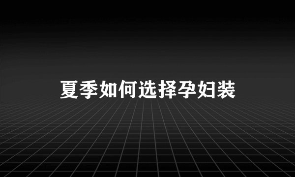 夏季如何选择孕妇装