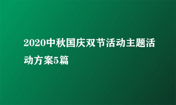 2020中秋国庆双节活动主题活动方案5篇