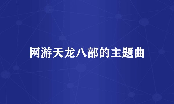 网游天龙八部的主题曲