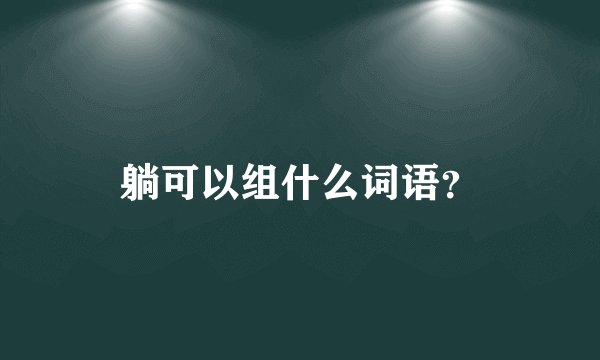 躺可以组什么词语？