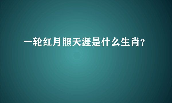 一轮红月照天涯是什么生肖？