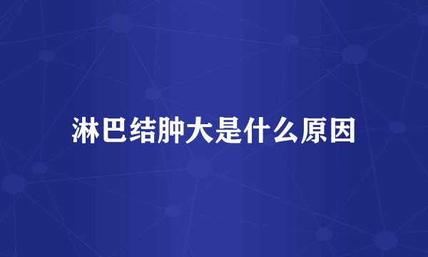 淋巴结肿大是什么原因