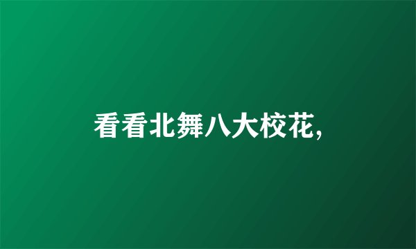 看看北舞八大校花,
