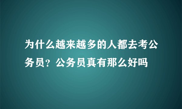 为什么越来越多的人都去考公务员？公务员真有那么好吗
