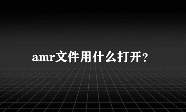 amr文件用什么打开？