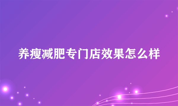 养瘦减肥专门店效果怎么样
