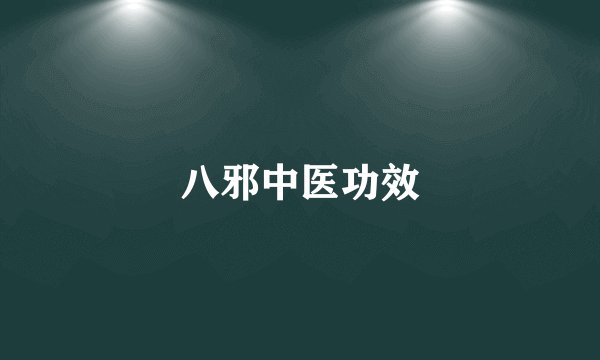 八邪中医功效