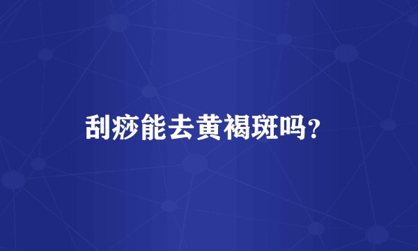 刮痧能去黄褐斑吗？