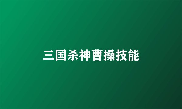 三国杀神曹操技能