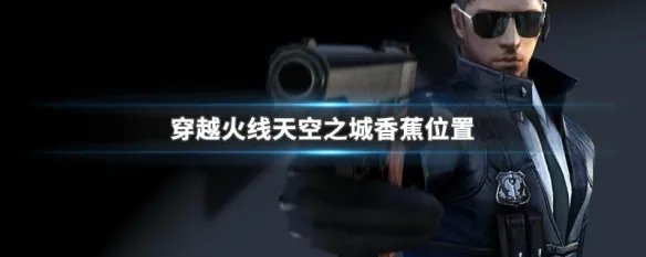 穿越火线天空之城香蕉位置