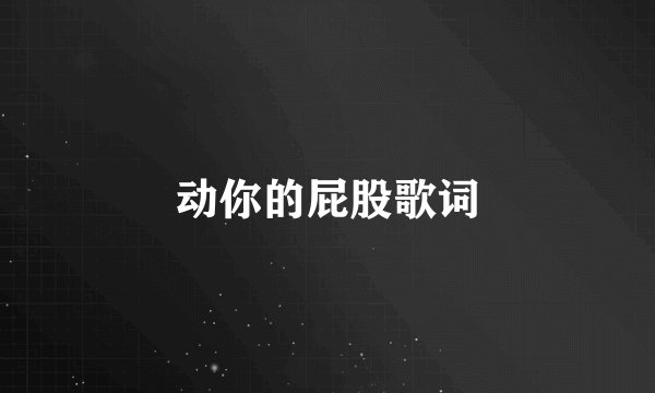 动你的屁股歌词