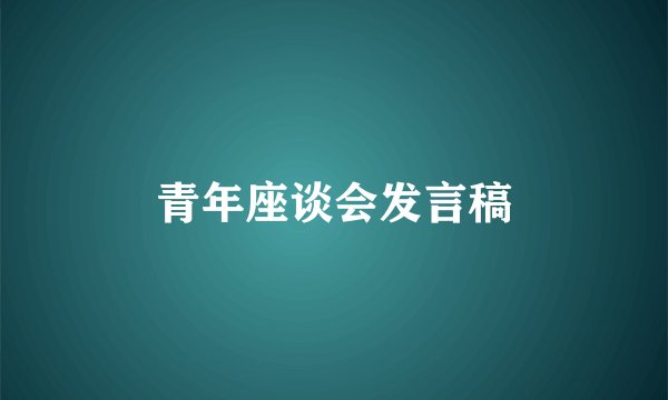 青年座谈会发言稿