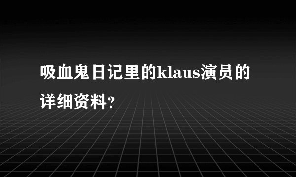吸血鬼日记里的klaus演员的详细资料？