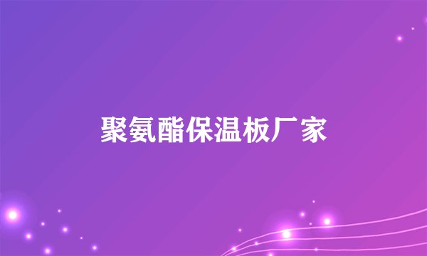 聚氨酯保温板厂家