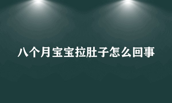 八个月宝宝拉肚子怎么回事