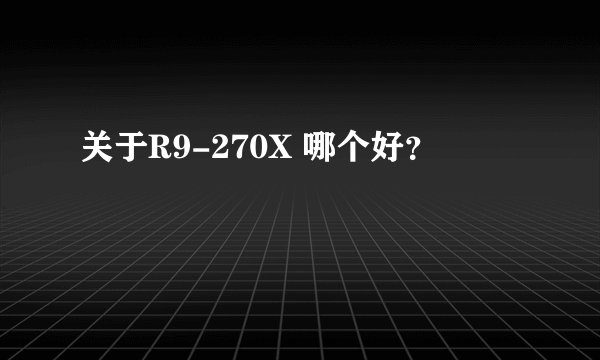 关于R9-270X 哪个好？