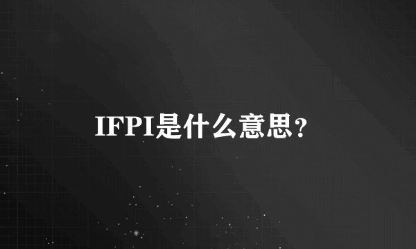 IFPI是什么意思？