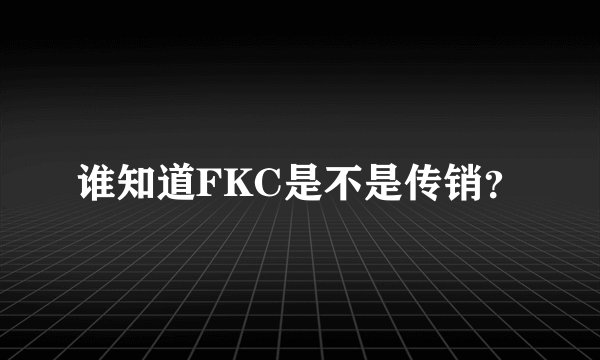 谁知道FKC是不是传销？