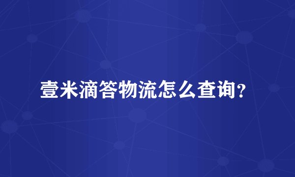 壹米滴答物流怎么查询？