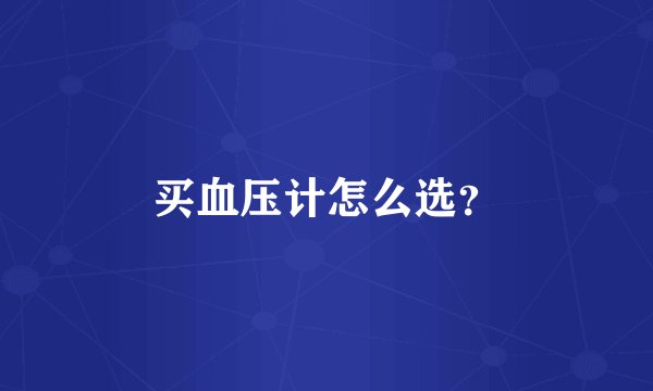 买血压计怎么选？