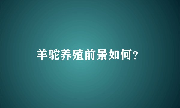 羊驼养殖前景如何？