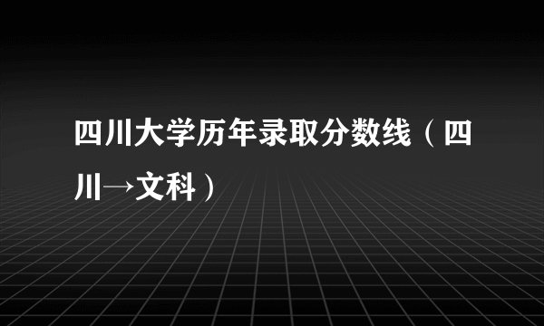 四川大学历年录取分数线（四川→文科）