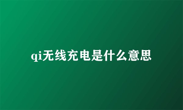 qi无线充电是什么意思