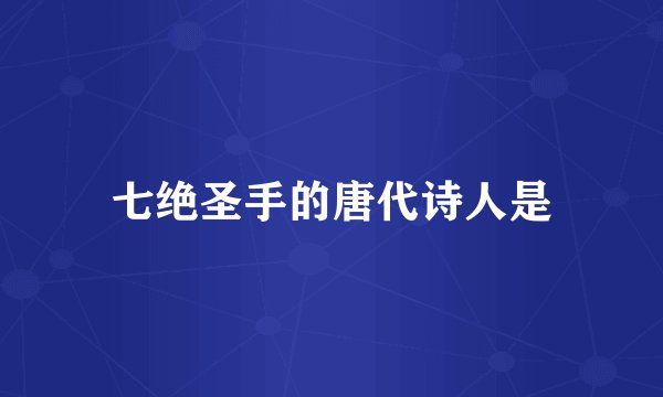七绝圣手的唐代诗人是