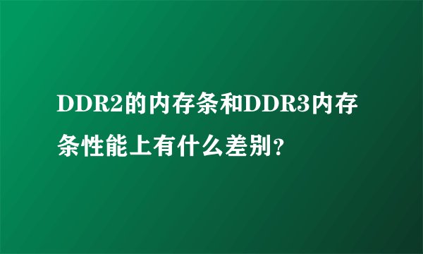 DDR2的内存条和DDR3内存条性能上有什么差别？