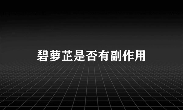 碧萝芷是否有副作用