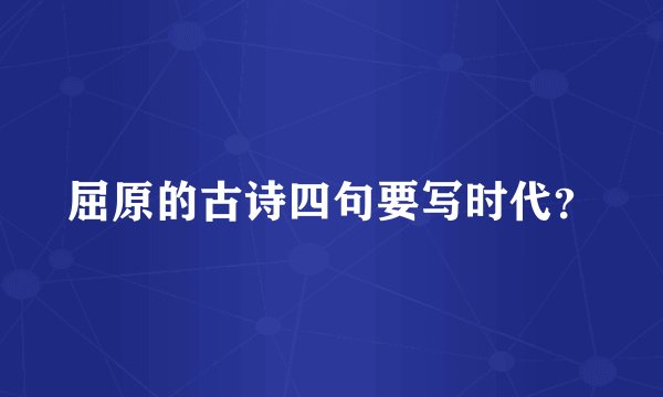 屈原的古诗四句要写时代？