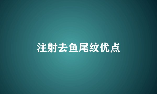 注射去鱼尾纹优点