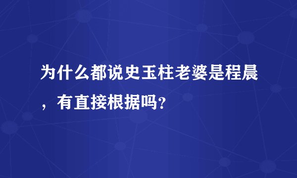 为什么都说史玉柱老婆是程晨，有直接根据吗？