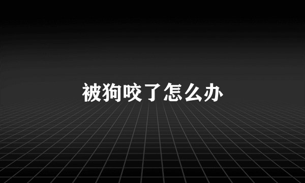 被狗咬了怎么办