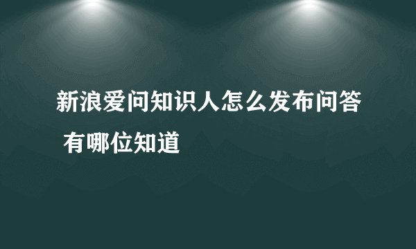 新浪爱问知识人怎么发布问答 有哪位知道