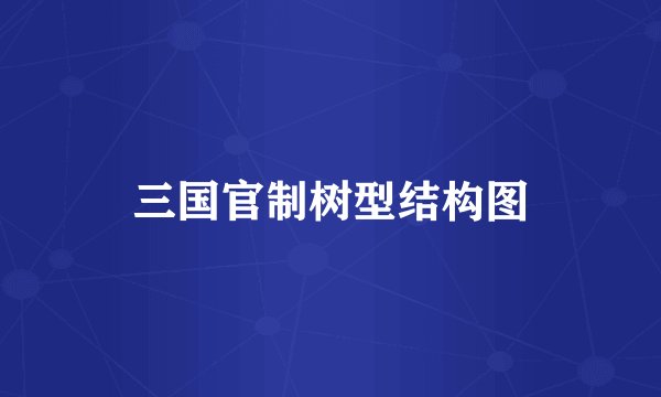 三国官制树型结构图