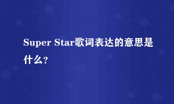 Super Star歌词表达的意思是什么？
