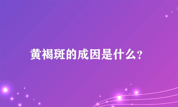 黄褐斑的成因是什么？