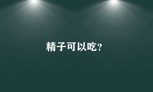 精子可以吃？